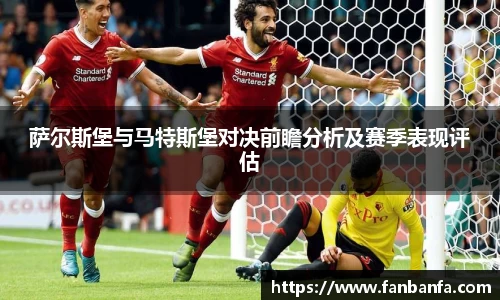 萨尔斯堡与马特斯堡对决前瞻分析及赛季表现评估